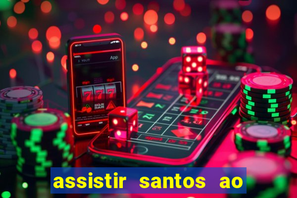 assistir santos ao vivo futemax